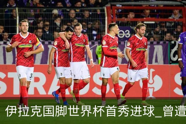 伊拉克国脚世界杯首秀进球 曾遭美国刁难被盘查7小时