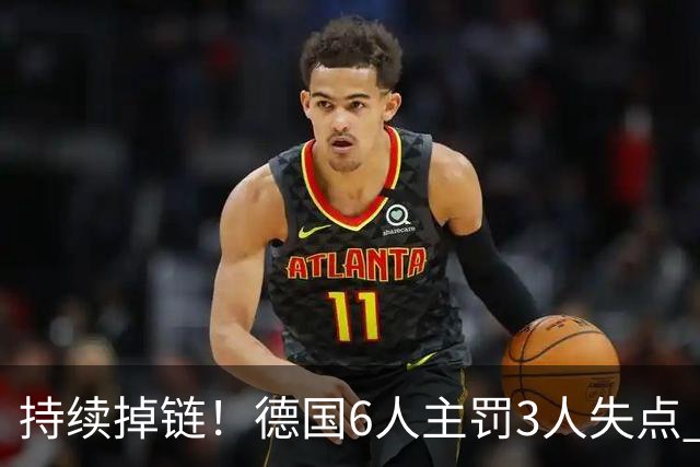 持续掉链！德国6人主罚3人失点 诺伊尔扛压神扑也带不动